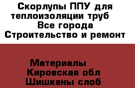 Скорлупы ППУ для теплоизоляции труб. - Все города Строительство и ремонт » Материалы   . Кировская обл.,Шишканы слоб.